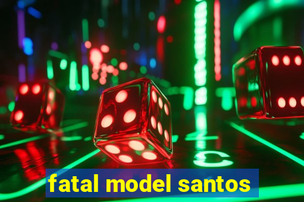 fatal model santos